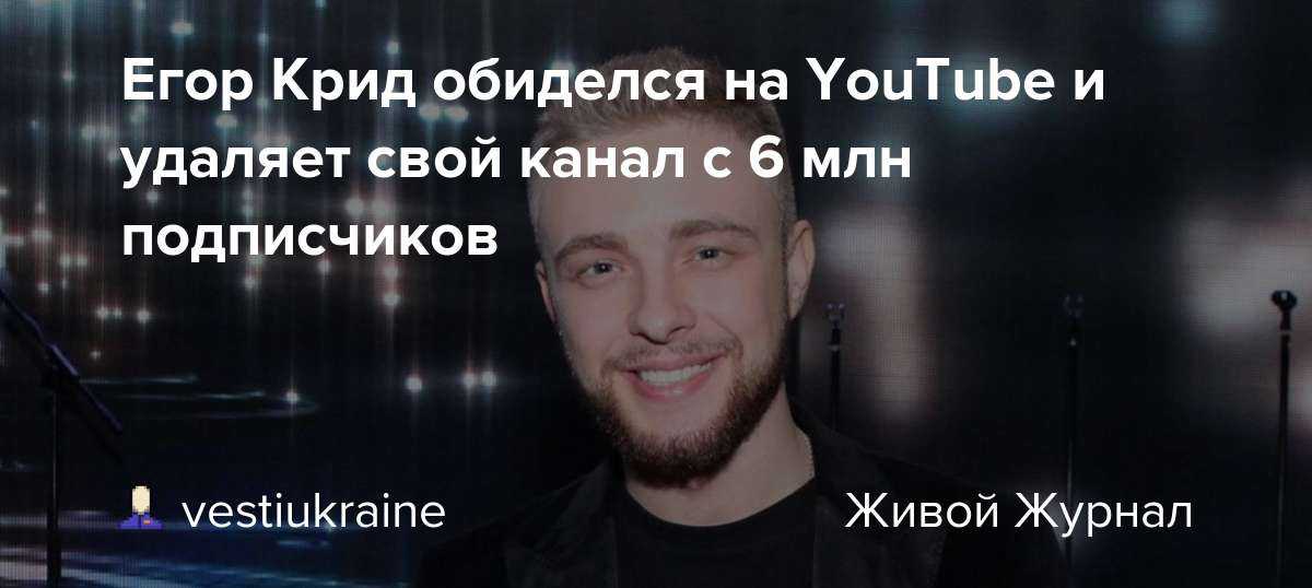Музыкант егор крид удаляет свой канал на youtube и больше не будет снимать видео
